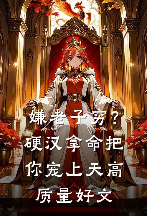 嫌老子穷？硬汉拿命把你宠上天高质量好文
