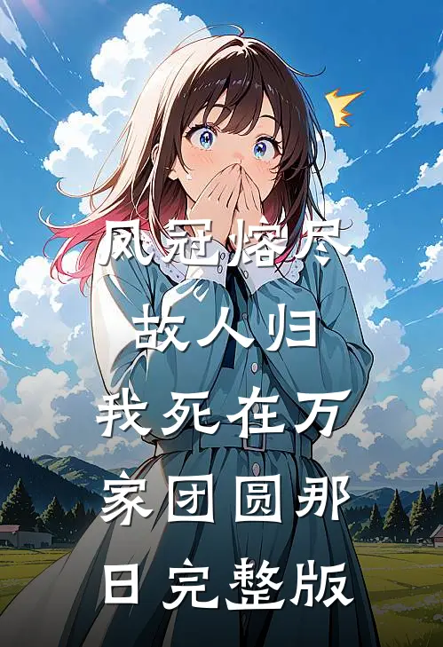 凤冠熔尽故人归，我死在万家团圆那日完整版