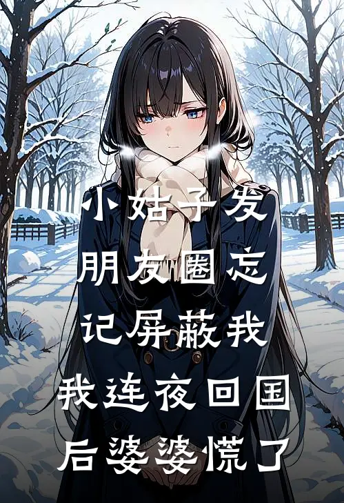 小姑子发朋友圈忘记屏蔽我，我连夜回国后婆婆慌了