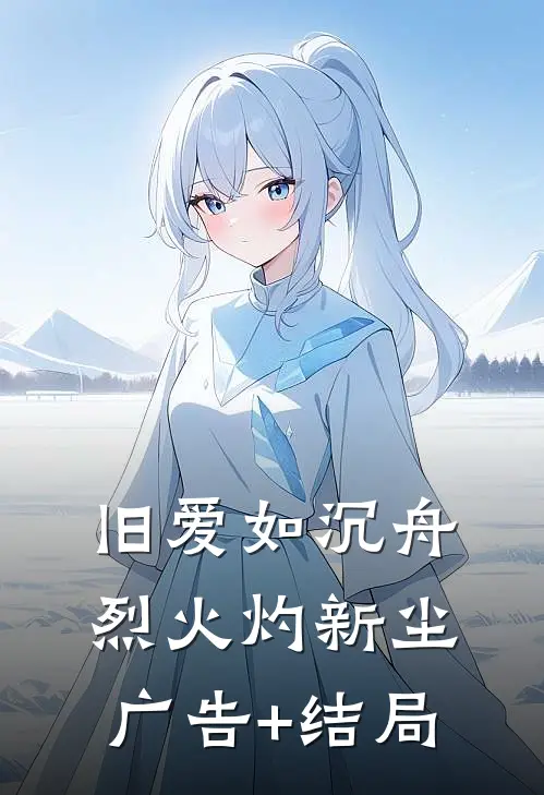 旧爱如沉舟，烈火灼新尘广告+结局