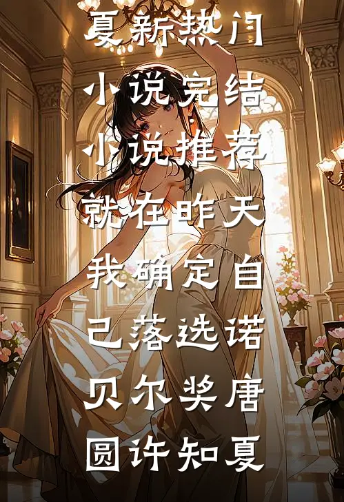 就在昨天，我确定自己落选诺贝尔奖(唐圆许知夏)新热门小说_完结小说推荐就在昨天，我确定自己落选诺贝尔奖(唐圆许知夏)