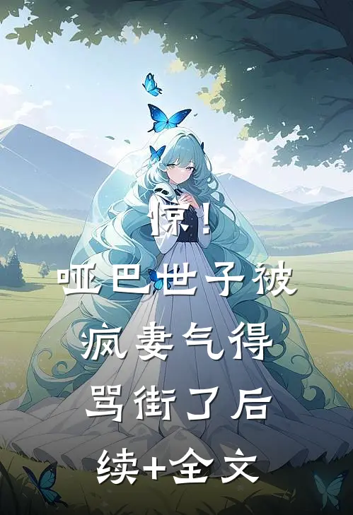 惊！哑巴世子被疯妻气得骂街了后续+全文