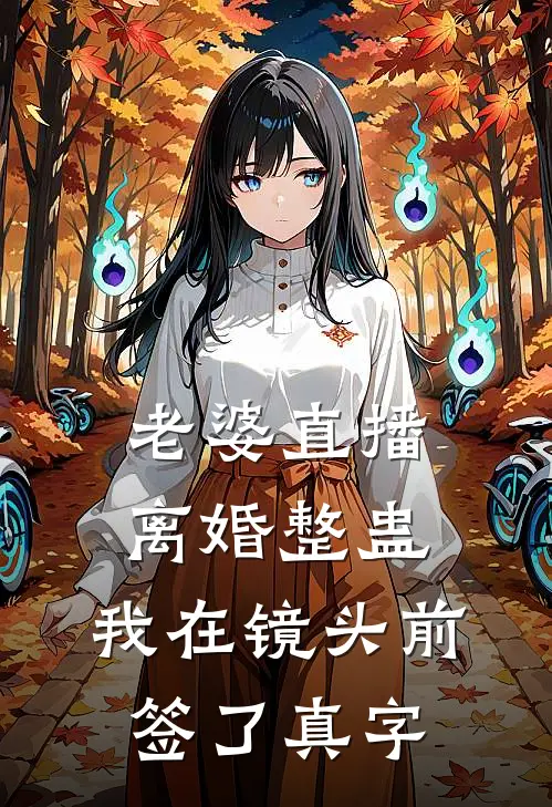 老婆直播离婚整蛊，我在镜头前签了真字
