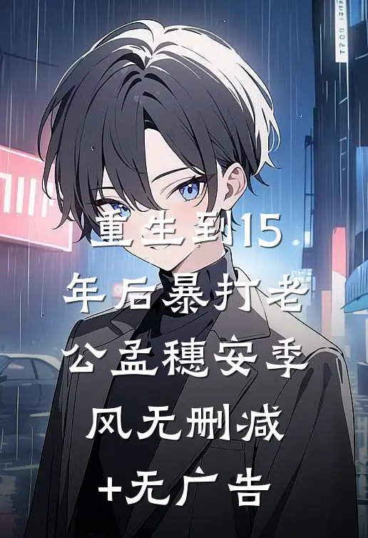 重生到15年后暴打老公孟穗安季风无删减+无广告