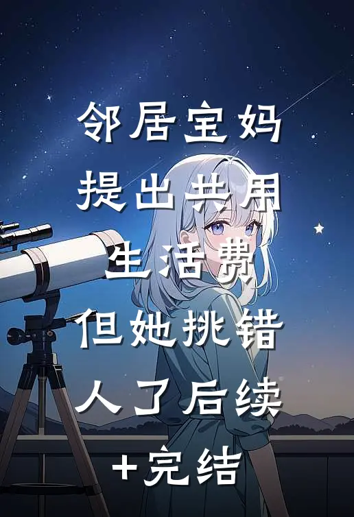 邻居宝妈提出共用生活费，但她挑错人了后续+完结