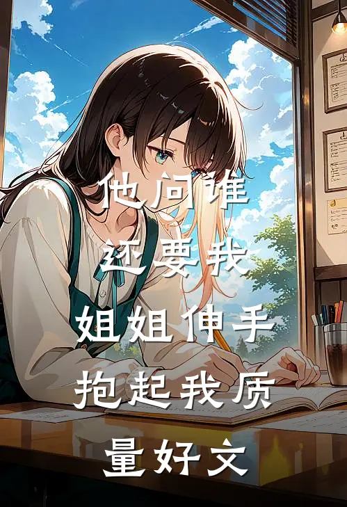 他问谁还要我，姐姐伸手抱起我质量好文