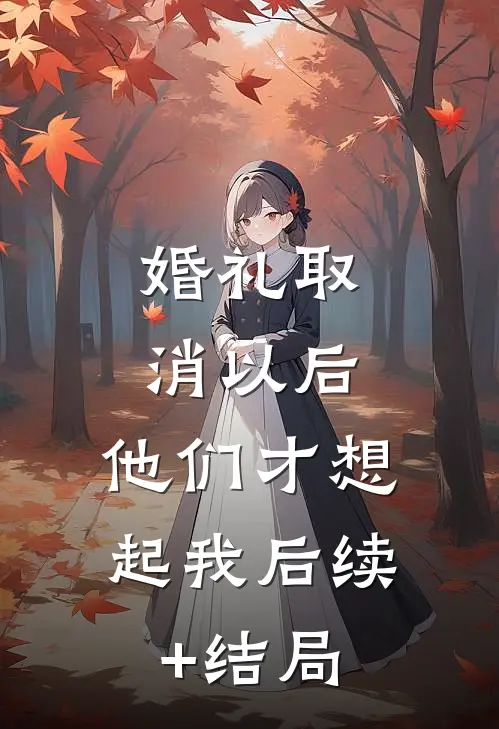 婚礼取消以后，他们才想起我后续+结局