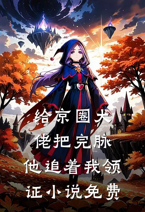 给京圈大佬把完脉，他追着我领证小说免费