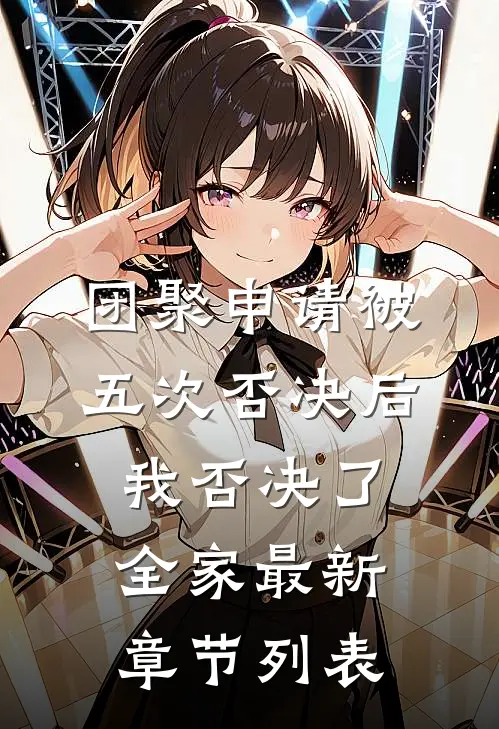 团聚申请被五次否决后，我否决了全家最新章节列表