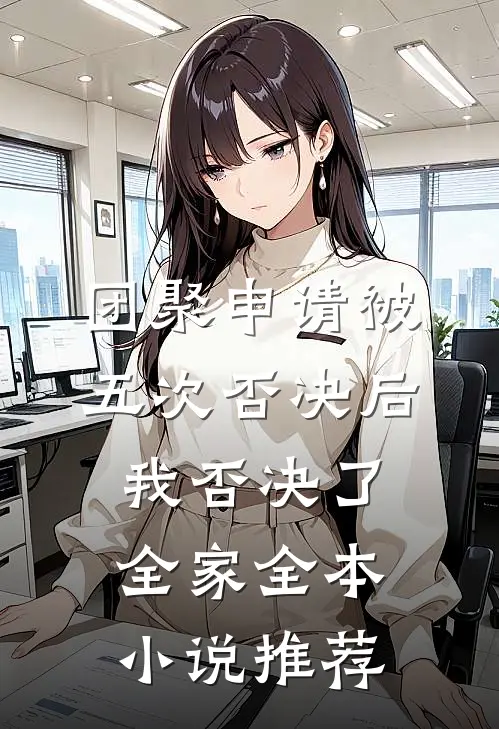 团聚申请被五次否决后，我否决了全家全本小说推荐