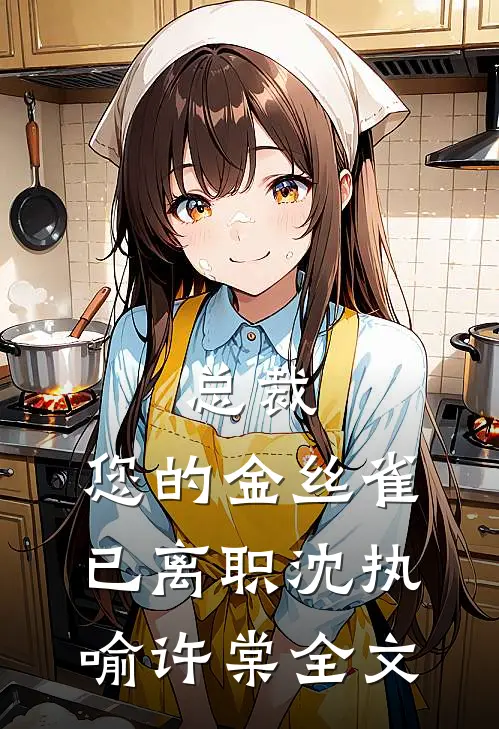 总裁，您的金丝雀已离职沈执喻许棠全文