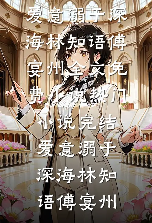 爱意溺于深海林知语傅宴州全文免费小说_热门小说完结爱意溺于深海(林知语傅宴州)
