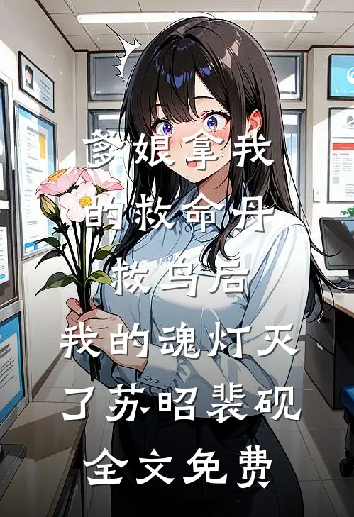 爹娘拿我的救命丹救鸟后，我的魂灯灭了苏昭裴砚全文免费