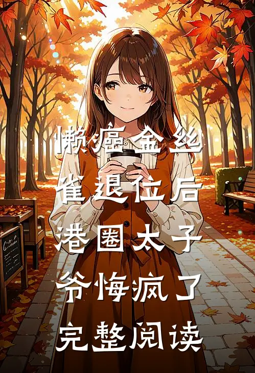 懒癌金丝雀退位后，港圈太子爷悔疯了完整阅读
