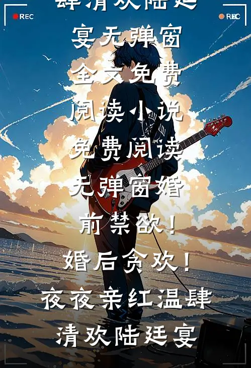 婚前禁欲！婚后贪欢！夜夜亲红温肆清欢陆廷宴无弹窗全文免费阅读_小说免费阅读无弹窗婚前禁欲！婚后贪欢！夜夜亲红温肆清欢陆廷宴