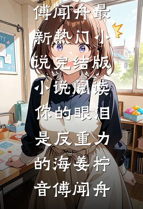 你的眼泪是反重力的海姜柠音傅闻舟最新热门小说_完结版小说阅读你的眼泪是反重力的海姜柠音傅闻舟