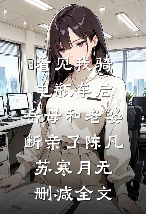 看见我骑电瓶车后，岳母和老婆断亲了陈凡苏寒月无删减全文