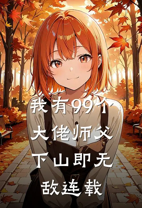 我有99个大佬师父，下山即无敌连载