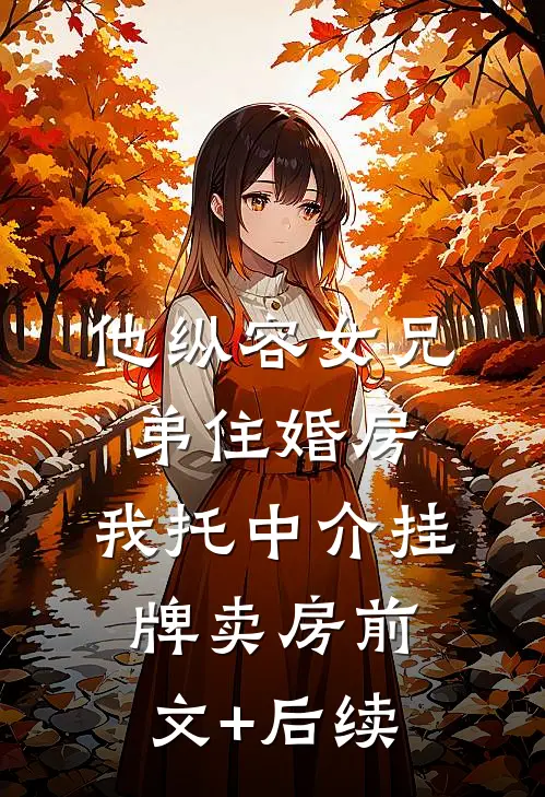 他纵容女兄弟住婚房，我托中介挂牌卖房前文+后续