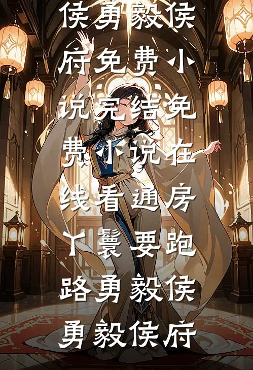 通房丫鬟要跑路(勇毅侯勇毅侯府)免费小说完结_免费小说在线看通房丫鬟要跑路勇毅侯勇毅侯府