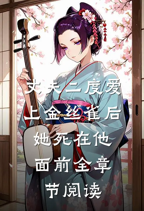 丈夫二度爱上金丝雀后，她死在他面前全章节阅读