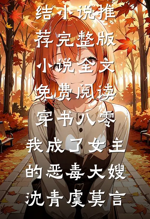 穿书八零：我成了女主的恶毒大嫂沈青虞莫言已完结小说推荐_完整版小说全文免费阅读穿书八零：我成了女主的恶毒大嫂(沈青虞莫言)