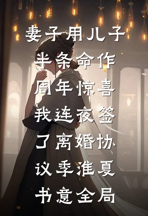 妻子用儿子半条命作周年惊喜，我连夜签了离婚协议季淮夏书意全局