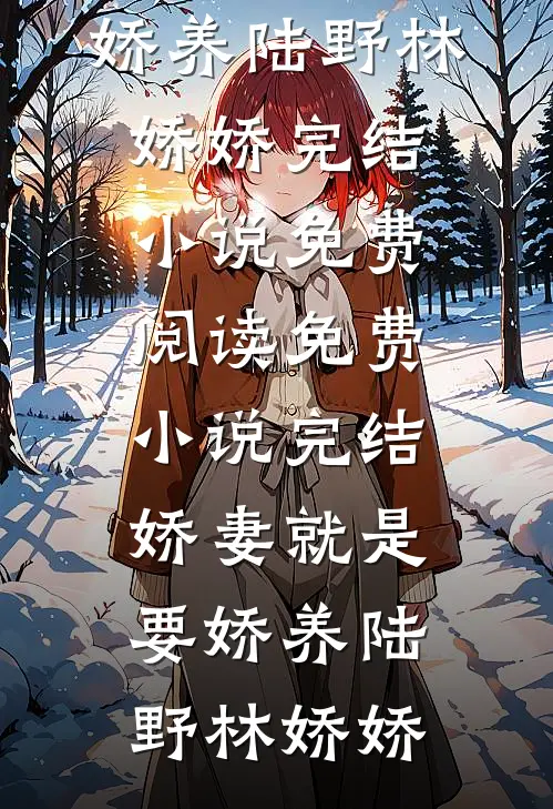 娇妻就是要娇养(陆野林娇娇)完结小说免费阅读_免费小说完结娇妻就是要娇养陆野林娇娇