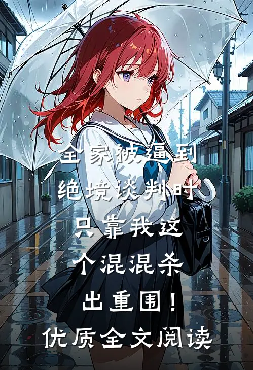 全家被逼到绝境谈判时，只靠我这个混混杀出重围！优质全文阅读