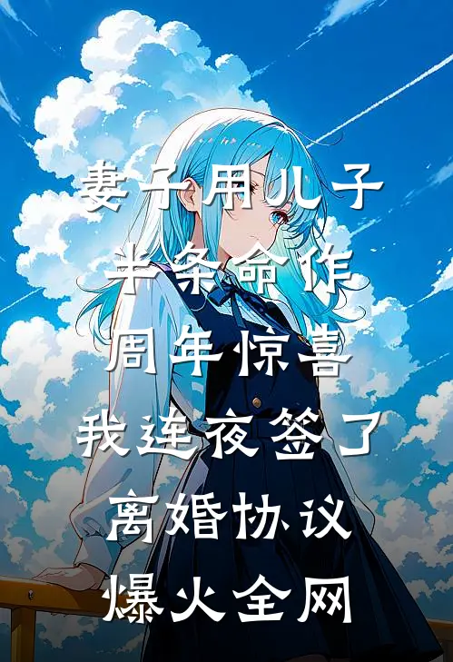 妻子用儿子半条命作周年惊喜，我连夜签了离婚协议爆火全网
