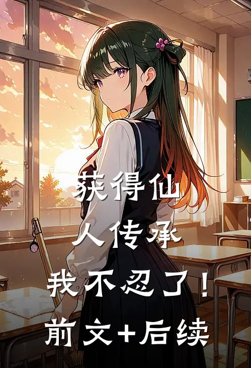 获得仙人传承，我不忍了！前文+后续