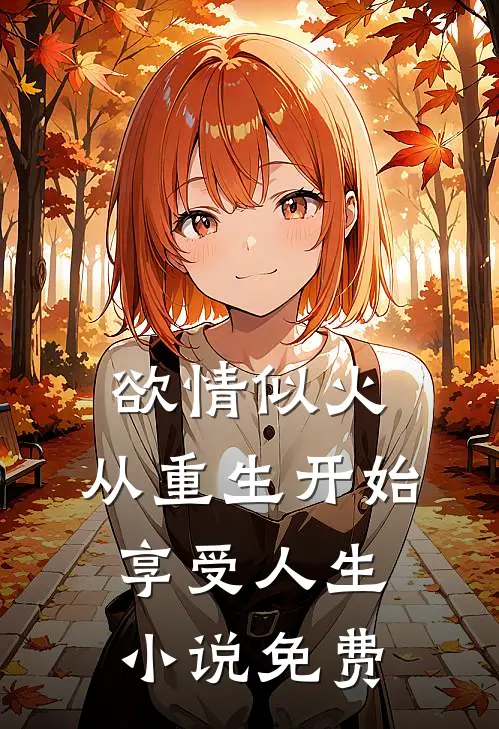 欲情似火，从重生开始享受人生小说免费