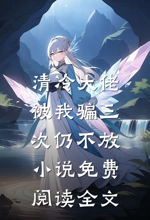 清冷大佬，被我骗三次仍不放小说免费阅读全文