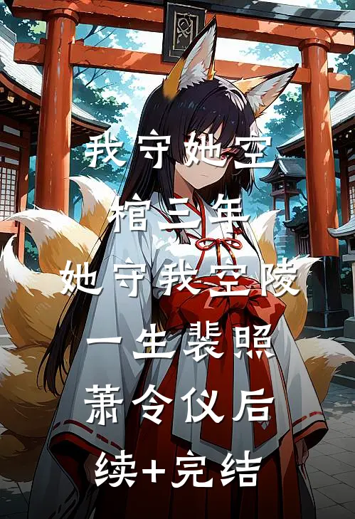 我守她空棺三年，她守我空陵一生裴照萧令仪后续+完结