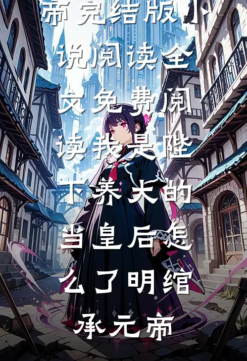 我是陛下养大的，当皇后怎么了明绾承元帝完结版小说阅读_全文免费阅读我是陛下养大的，当皇后怎么了(明绾承元帝)