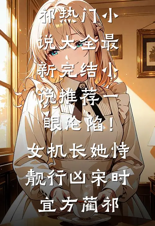 一眼沦陷！女机长她恃靓行凶(宋时宜方蔺祁)热门小说大全_最新完结小说推荐一眼沦陷！女机长她恃靓行凶(宋时宜方蔺祁)