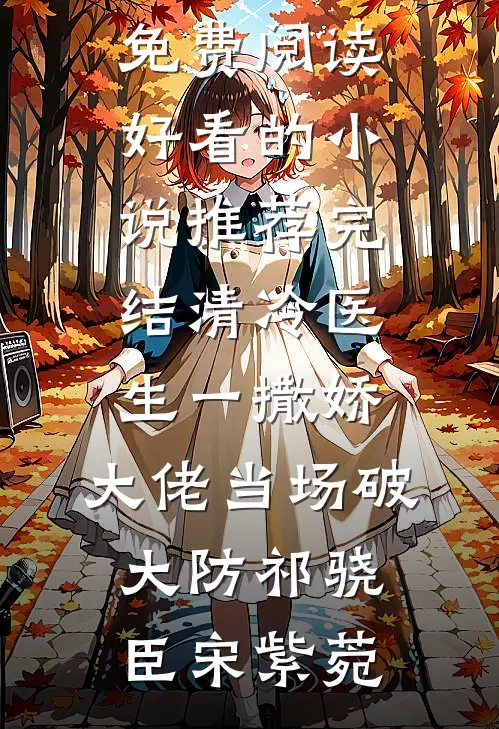 清冷医生一撒娇，大佬当场破大防(祁骁臣宋紫菀)全文免费阅读_好看的小说推荐完结清冷医生一撒娇，大佬当场破大防(祁骁臣宋紫菀)