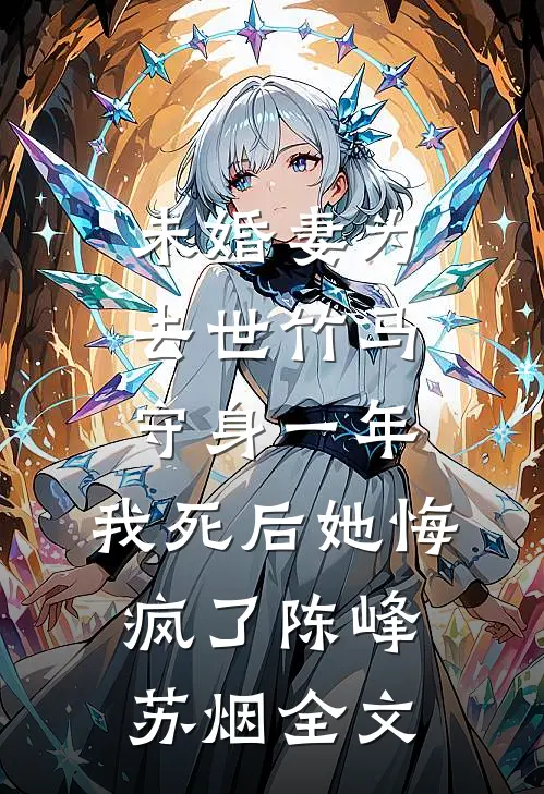 未婚妻为去世竹马守身一年，我死后她悔疯了陈峰苏烟全文