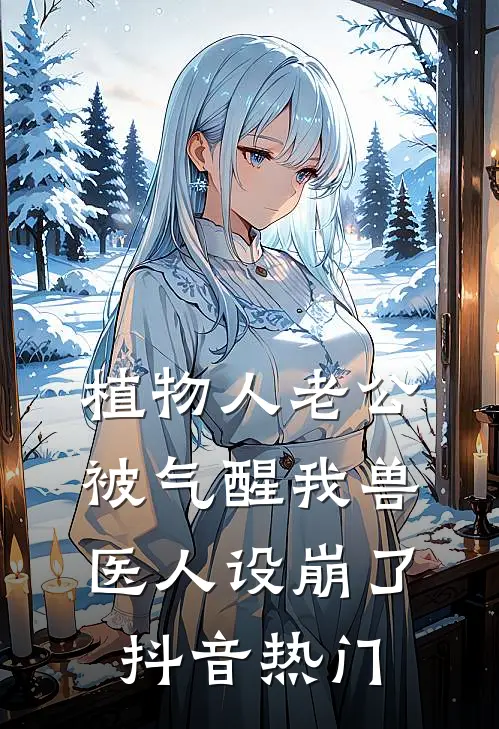植物人老公被气醒我兽医人设崩了抖音热门