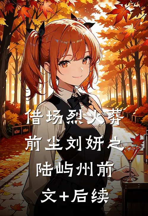 借场烈火葬前尘刘妍之陆屿州前文+后续