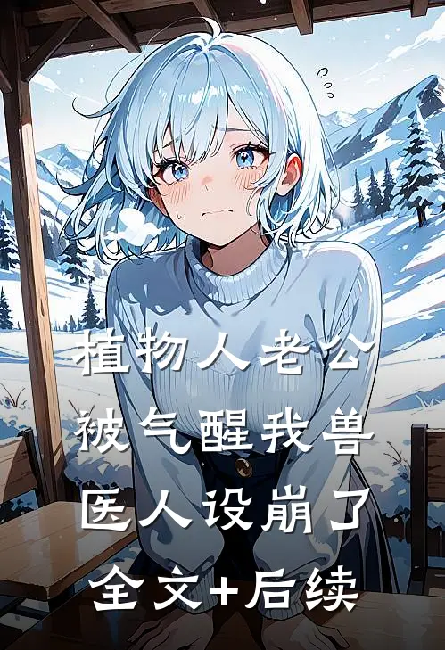 植物人老公被气醒我兽医人设崩了全文+后续