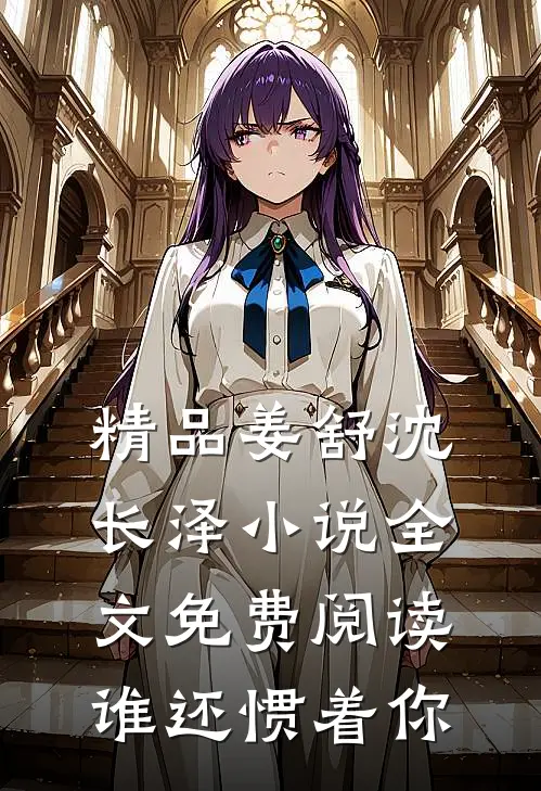 精品姜舒沈长泽小说全文免费阅读谁还惯着你