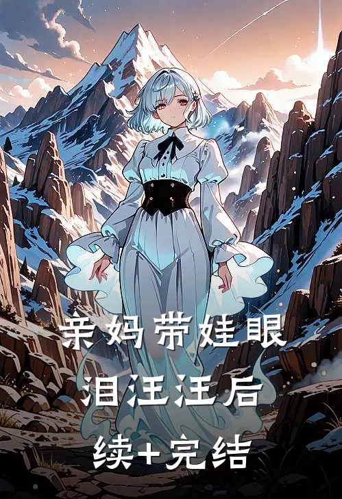 亲妈带娃眼泪汪汪后续+完结