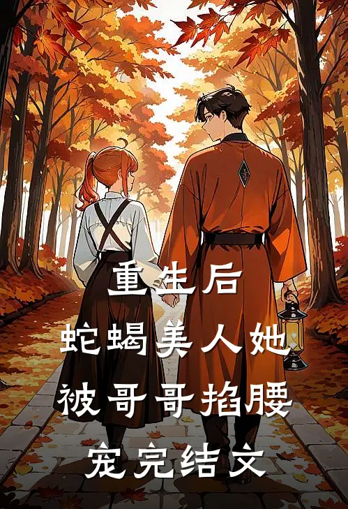 重生后,蛇蝎美人她被哥哥掐腰宠完结文