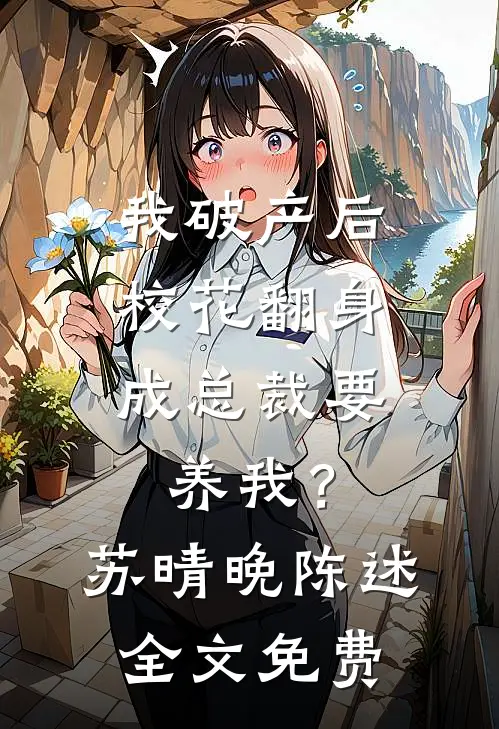我破产后，校花翻身成总裁要养我？苏晴晚陈述全文免费