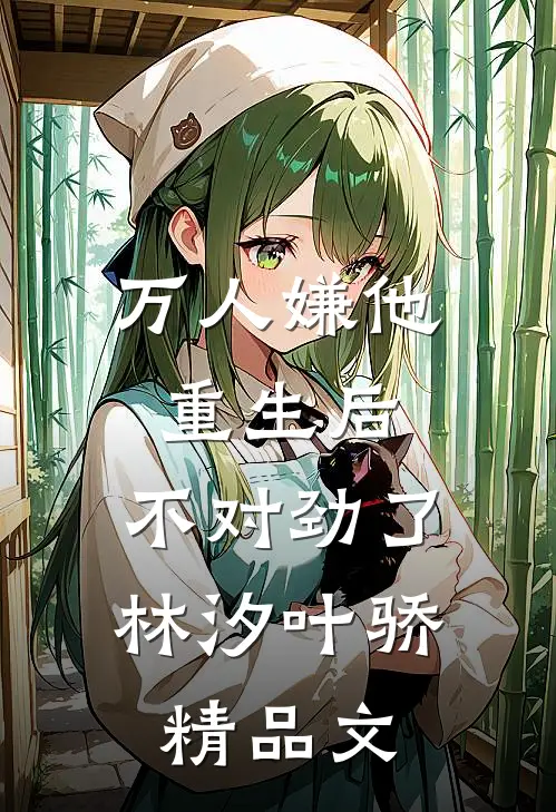 万人嫌他重生后,不对劲了林汐叶骄精品文
