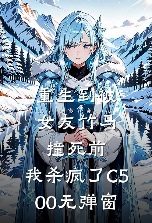 重生到被女友竹马撞死前，我杀疯了C500无弹窗