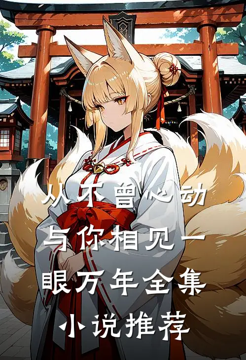 从不曾心动,与你相见一眼万年全集推荐免费阅读