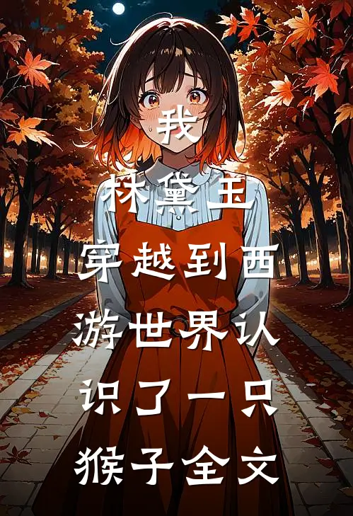 我,林黛玉,穿越到西游世界认识了一只猴子全文免费