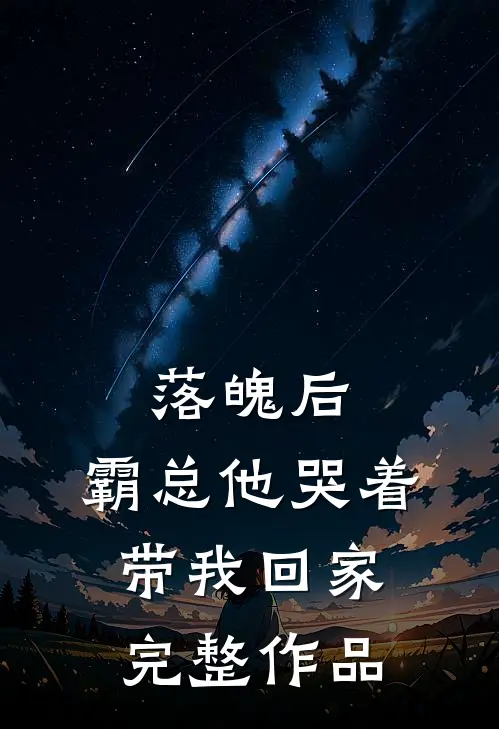 落魄后,霸总他哭着带我回家完整作品免费阅读